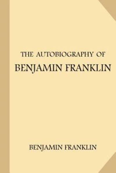 The Autobiography of Benjamin Franklin - Benjamin Franklin - Bücher - Createspace Independent Publishing Platf - 9781547209767 - 7. Juni 2017