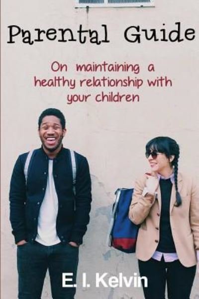 Cover for E I Kelvin · Parental Guide On Maintaining A Healthy Relationship With Your Children (Paperback Bog) (2017)