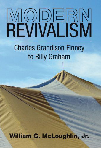 Modern Revivalism: Charles Grandison Finney to Billy Graham - William G. Mcloughlin - Książki - Wipf & Stock Pub - 9781592449767 - 28 października 2004