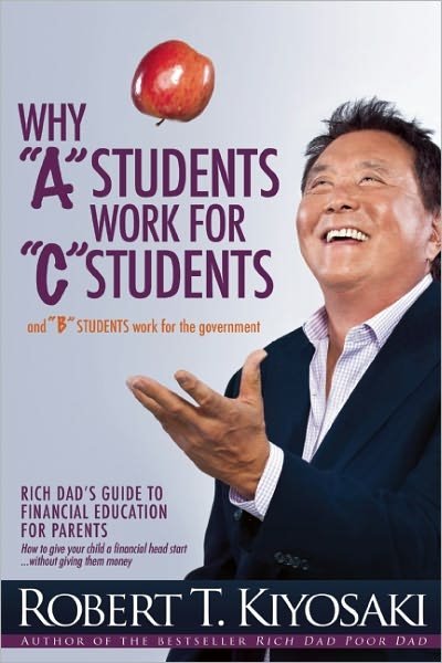 Why "A" Students Work for "C" Students and Why "B" Students Work for the Government: Rich Dad's Guide to Financial Education for Parents - Robert T. Kiyosaki - Livros - Plata Publishing - 9781612680767 - 25 de abril de 2013