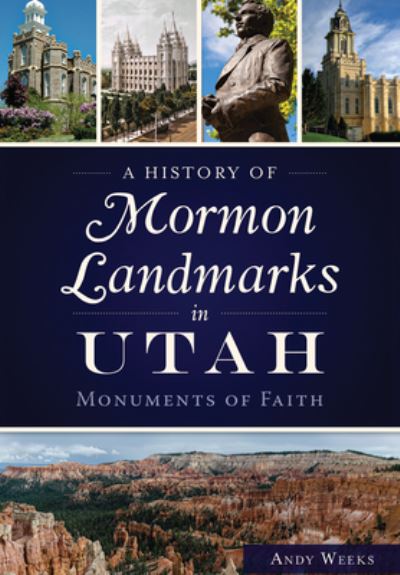 A History of Mormon Landmarks in Utah : - Andy Weeks - Books - The History Press - 9781626199767 - November 30, 2015