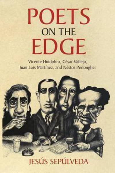 Cover for Jesus Sepulveda · Poets on the Edge: Vicente Huidobro, Cesar Vallejo, Juan Luis Martinez, and Nestor Perlongher (Paperback Book) (2016)