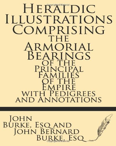 Cover for John Bernard Burke Esq. · Heraldic Illustrations Comprising the Armorial Bearings of the Principal Families of the Empire with Pedigrees and Annotations (Paperback Book) (2013)