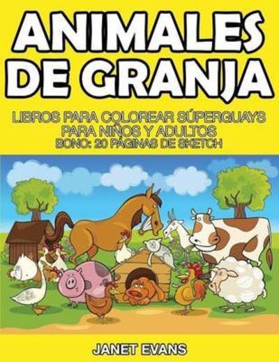 Cover for Janet Evans · Animales De Granja: Libros Para Colorear Superguays Para Ninos Y Adultos (Bono: 20 Paginas De Sketch) (Spanish Edition) (Paperback Bog) [Spanish edition] (2014)