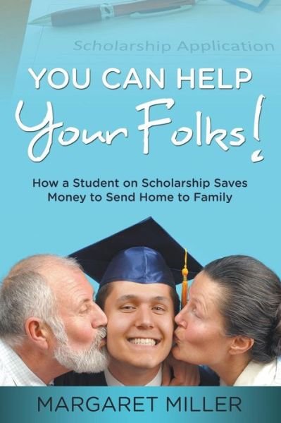 Cover for Margaret Miller · You Can Help Your Folks!: How a Student on Scholarship Saves Money to Send Home to Family (Taschenbuch) (2014)