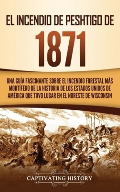 Cover for Captivating History · El Incendio de Peshtigo de 1871 (Hardcover bog) (2021)