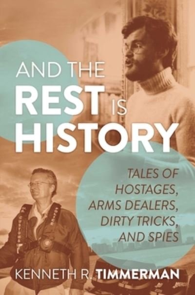 Cover for Kenneth  R. Timmerman · And the Rest Is History: Tales of Hostages, Arms Dealers, Dirty Tricks, and Spies (Hardcover Book) (2022)