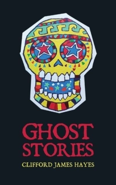 Ghost Stories - Clifford James Hayes - Libros - Primedia eLaunch LLC - 9781638488767 - 20 de marzo de 2021