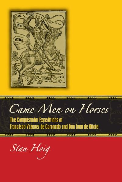 Cover for Stan Hoig · Came Men on Horses: The Conquistador Expeditions of Francisco Vasquez de Coronado and Don Juan de Onate (Paperback Book) (2023)