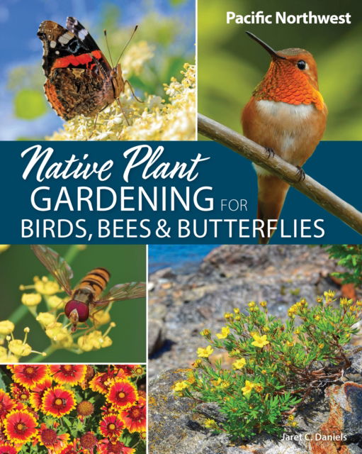 Native Plant Gardening for Birds, Bees & Butterflies: Pacific Northwest - Jaret C. Daniels - Books - Adventure Publications, Incorporated - 9781647554767 - July 17, 2025