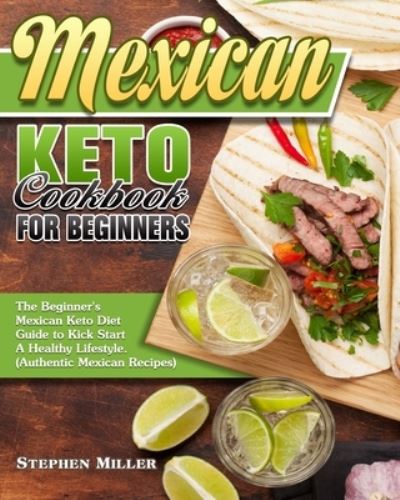 Mexican Keto Cookbook For Beginners - Stephen Miller - Books - Stephen Miller - 9781649844767 - May 5, 2020