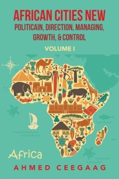 Cover for Ahmed Ceegaag · African Cities New Politicain, Direction, Managing, Growth, and Control (Book) (2022)