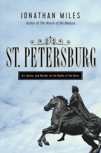 Cover for Jonathan Miles · St. Petersburg madness, murder, and art on the banks of the Neva (Book) [First Pegasus Books hardcover edition. edition] (2018)