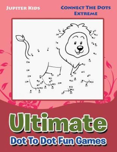 Cover for Jupiter Kids · Ultimate Dot To Dot Fun Games: Connect The Dots Extreme (Paperback Book) (2016)