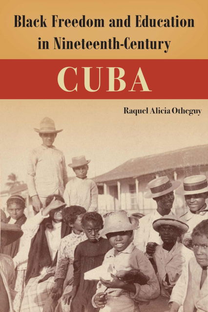 Cover for Raquel Alicia Otheguy · Black Freedom and Education in Nineteenth-Century Cuba - Caribbean Crossroads: Race, Identity, and Freedom Struggles (Hardcover Book) (2025)