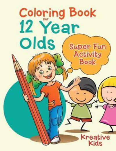 Coloring Book For 12 Year Olds Super Fun Activity Book - Kreative Kids - Books - Kreative Kids - 9781683772767 - August 20, 2016