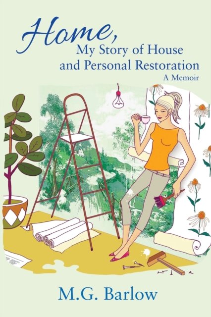 Home, My Story of House and Personal Restoration - M G Barlow - Books - Black Rose Writing - 9781684337767 - November 4, 2021