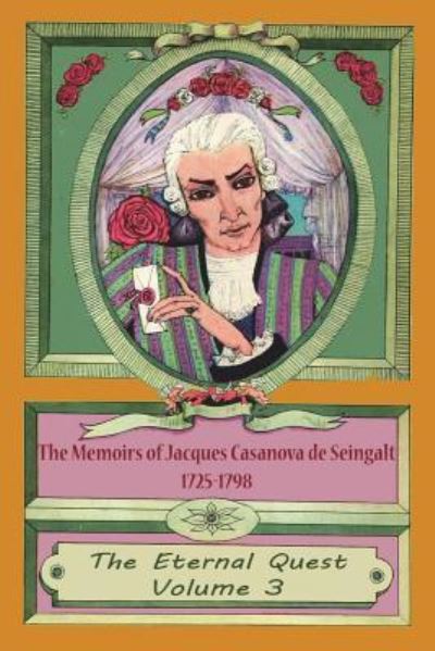 Cover for Jacques Casanova De Seingalt · The Memoirs of Jacques Casanova de Seingalt 1725-1798 Volume 3 The Eternal Quest (Taschenbuch) (2018)