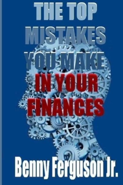 Cover for Jr Benny R Ferguson · The Top Mistakes You Make In Your Finances (Paperback Book) (2020)