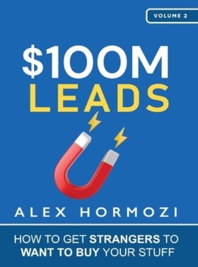 Cover for Alex Hormozi · $100M Leads: How to Get Strangers To Want To Buy Your Stuff (Gebundenes Buch) (2023)