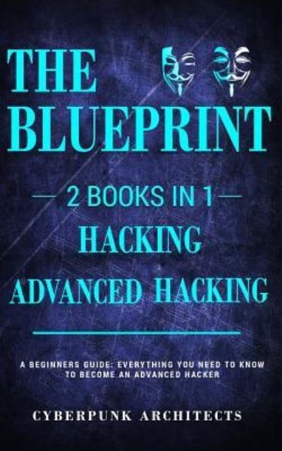 Cover for CyberPunk Architects · Hacking &amp; Advanced Hacking : 2 Books in 1 : the Blueprint (Taschenbuch) (2018)