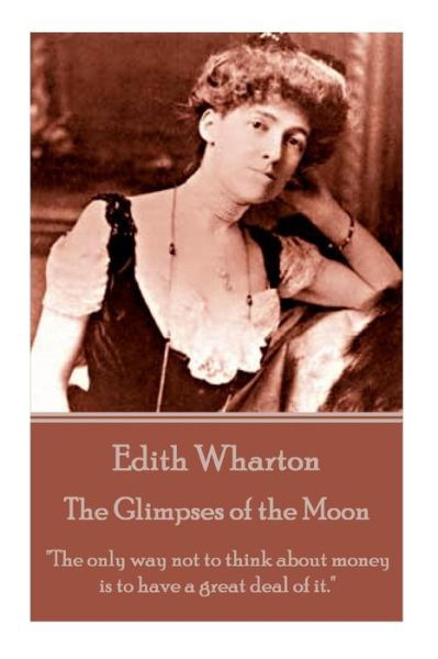 Cover for Edith Wharton · Edith Wharton - the Glimpses of the Moon: the Only Way Not to Think About Money is to Have a Great Deal of It. (Taschenbuch) (2015)