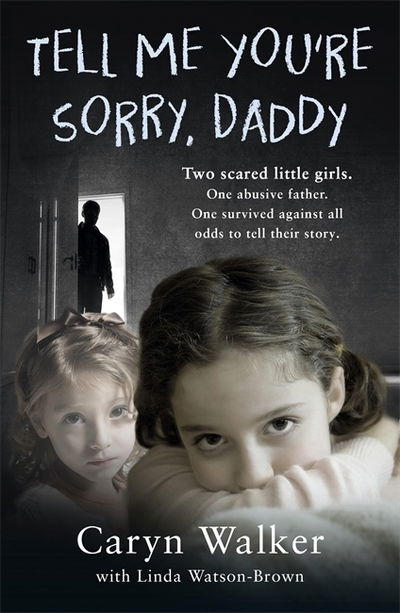 Cover for Caryn Walker · Tell Me You're Sorry, Daddy - Two Scared Little Girls. One Abusive Father. One Survived Against All Odds to Tell Their Story (Paperback Book) (2018)