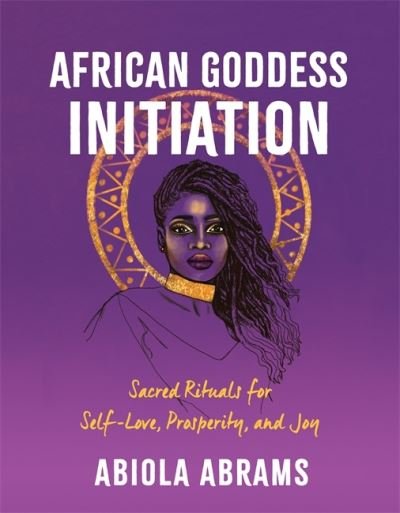 Cover for Abiola Abrams · African Goddess Initiation: Sacred Rituals for Self-Love, Prosperity, and Joy (Paperback Book) (2021)