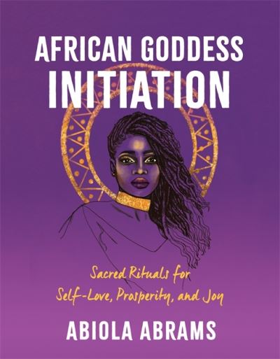 African Goddess Initiation: Sacred Rituals for Self-Love, Prosperity, and Joy - Abiola Abrams - Books - Hay House UK Ltd - 9781788176767 - July 20, 2021