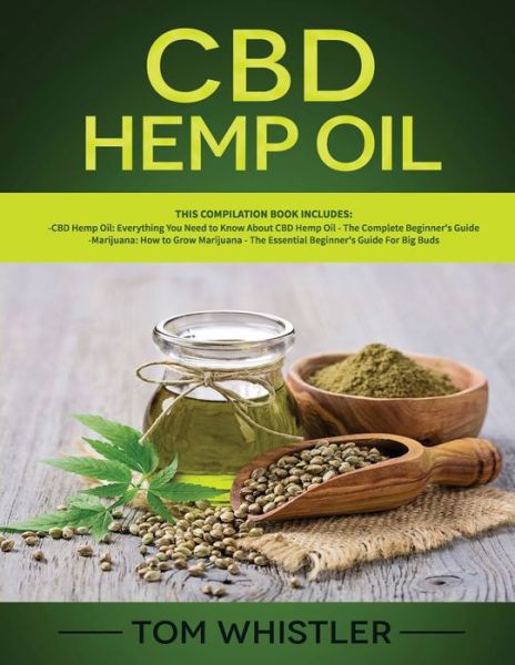 Cover for Tom Whistler · CBD Hemp Oil: 2 Books in 1 - Complete Beginners Guide to CBD Oil and How to Grow Marijuana From Seed to Harvest - Step-by-Step Guide (Paperback Book) (2018)