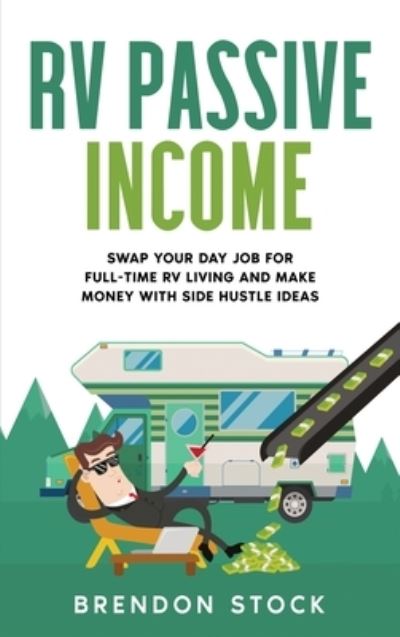 RV Passive Income: Swap Your Day Job for Full-Time RV Living and Make Money with Side Hustle Ideas - Brendon Stock - Livros - Amplitudo Ltd - 9781802687767 - 10 de agosto de 2021