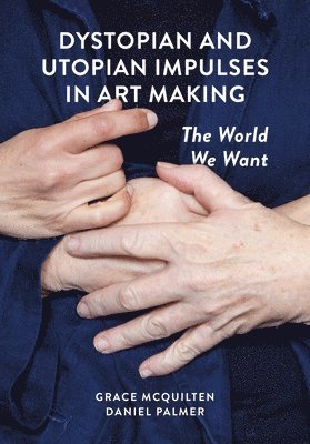 Cover for Dystopian and Utopian Impulses in Art Making: The World We Want (Paperback Book) (2025)
