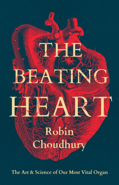 Robin Choudhury · The Beating Heart: The Art and Science of Our Most Vital Organ (Hardcover Book) (2024)