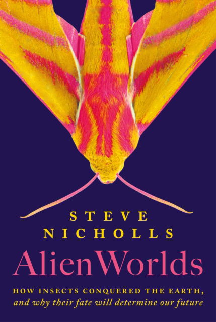 Cover for Steve Nicholls · Alien Worlds: How insects conquered the Earth and why their fate will determine our future (Hardcover Book) (2023)