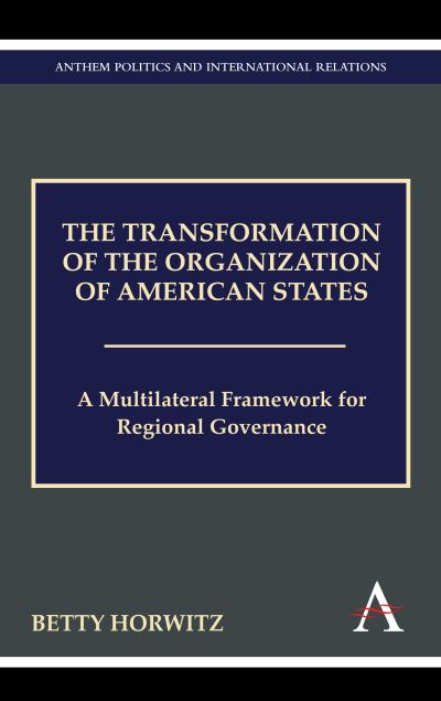 The Transformation of the Organization of American States: A Multilateral Framework for Regional Governance - Betty Horwitz - Books - Anthem Press - 9781843318767 - March 1, 2010