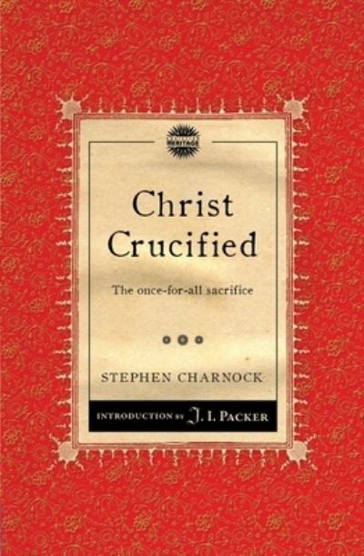 Cover for Stephen Charnock · Christ Crucified: The once–for–all sacrifice - Packer Introductions (Paperback Book) [Revised edition] (2012)