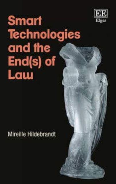 Cover for Mireille Hildebrandt · Smart Technologies and the End (s) of Law: Novel Entanglements of Law and Technology (Hardcover Book) (2015)