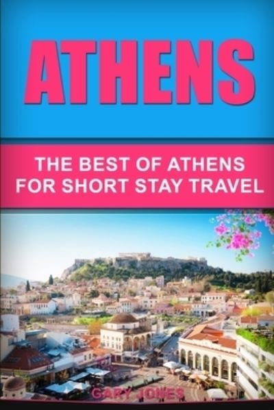 Cover for Gary Jones · Athens: Athens: The Best Of Athens For Short Stay Travel (Paperback Book) (2020)
