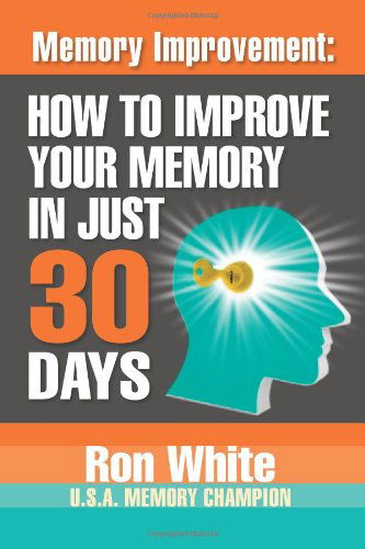 Cover for White, Freelance Trainer Ron (James Cook University Townsville Queensland Australia) · Memory Improvement: How To Improve Your Memory In Just 30 Days (Paperback Book) (2013)