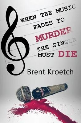Cover for Brent Kroetch · When the Music Fades to Murder then the Singer must Die (Paperback Book) (2016)