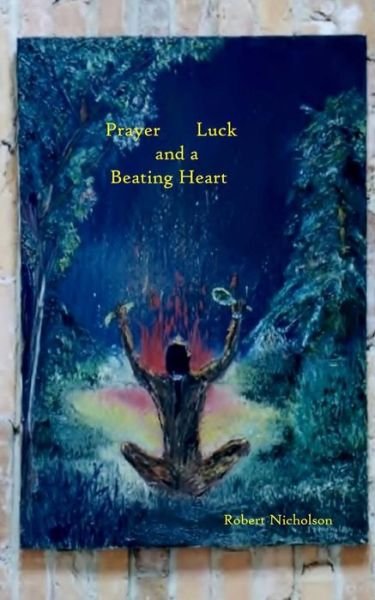 Cover for Robert Nicholson · Prayer, Luck, and a Beating Heart (Paperback Book) (2017)