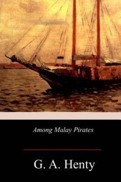 Among Malay Pirates - G a Henty - Books - Createspace Independent Publishing Platf - 9781978368767 - November 3, 2017