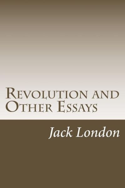 Revolution and Other Essays - Jack London - Books - CreateSpace Independent Publishing Platf - 9781985272767 - February 28, 2018