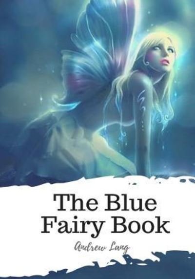 The Blue Fairy Book - Andrew Lang - Books - Createspace Independent Publishing Platf - 9781987434767 - April 4, 2018