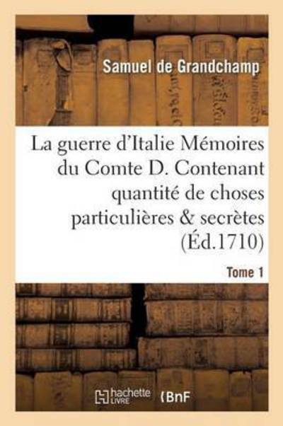 Cover for Samuel de Grandchamp · La Guerre d'Italie Memoires Du Comte D. Contenant Quantite de Choses Particulieres &amp; Secretes Tome 1 (Paperback Book) (2016)