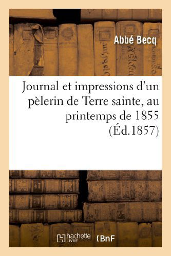 Cover for Becq-a · Journal et Impressions D Un Pelerin De Terre Sainte, Au Printemps De 1855 (Paperback Book) [French edition] (2013)