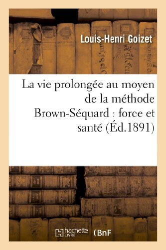 Cover for Goizet-l-h · La Vie Prolongee Au Moyen De La Methode Brown-sequard: Force et Sante (Pocketbok) [French edition] (2013)