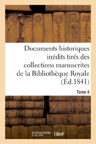 Documents Historiques Inedits Tires Des Collections Manuscrites de la Bibliotheque Royale. Tome 4: Et Des Archives Ou Des Bibliotheques Des Departements - Histoire - Sans Auteur - Livros - Hachette Livre - BNF - 9782012946767 - 1 de setembro de 2013