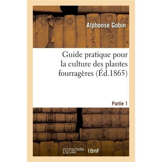 Cover for Alphonse Gobin · Guide Pratique Pour La Culture Des Plantes Fourrageres (Pocketbok) (2017)