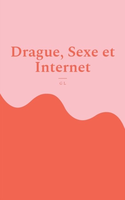 Cover for G L · Drague, Sexe et Internet (Paperback Book) (2021)